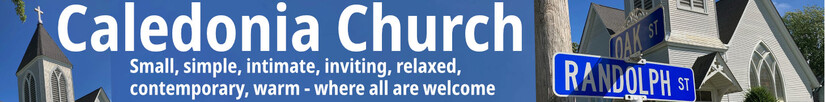 Caledonia Church:  small, simple, intimate, open, inviting, warm, relaxed, contemporary